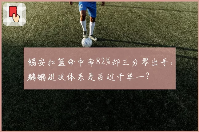 锡安扣篮命中率82%却三分零出手，鹈鹕进攻体系是否过于单一？