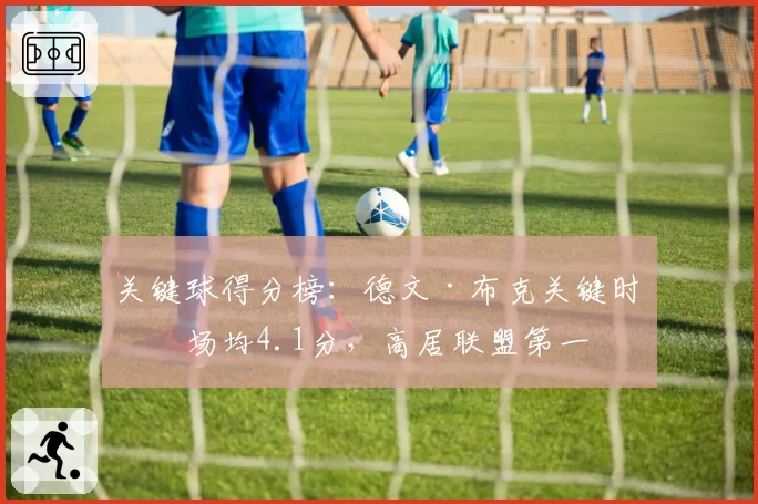 关键球得分榜：德文·布克关键时刻场均4.1分，高居联盟第一