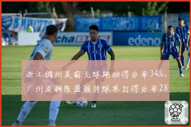 浙江稠州吴前无球跑动得分率34%，广州龙狮陈盈骏持球单打得分率28%战术体系对比
