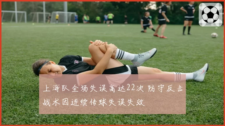 上海队全场失误高达22次 防守反击战术因连续传球失误失效